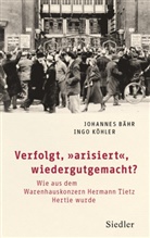 Johannes Bähr, Ingo Köhler - Verfolgt, "arisiert", wiedergutgemacht?