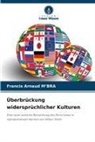 Francis Arnaud M¿Bra, Francis Arnaud MBRA, Francis Arnaud M'BRA - Überbrückung widersprüchlicher Kulturen