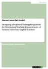 Marwan Saeed Saif Moqbel - Designing a Proposed Training Programme for Developing Teaching Competencies of Yemeni University English Teachers