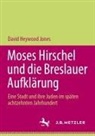 David Heywood Jones - Moses Hirschel und die Breslauer Aufklärung