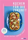 Estella Schweizer, Winfried Heinze - Kochen für die Zukunft  - Die Welt retten - aber mit Genuss!
