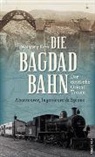 Wolfgang Korn - Die Bagdadbahn - der deutsche Orient-Traum. Abenteurer, Ingenieure und Spione