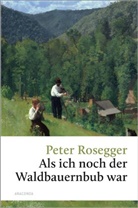 Peter Rosegger - Peter Rosegger, Als ich noch der Waldbauernbub war