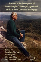 Sheridan Blau, Sheridan Blau et al, Alice S. Horning, Kathleen Kelly, Kathleen Kelly et al, Kelly Kathleen... - Toward a Re-Emergence of James Moffett's Mindful, Spiritual, and Student-Centered Pedagogy