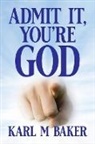 Karl M Baker - Admit It, You're God