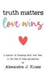 Alexandra J. Kuisis - Truth Matters, Love Wins