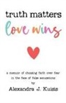 Alexandra J. Kuisis - Truth Matters, Love Wins