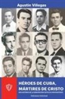 Agustín Villegas - HÉROES DE CUBA, MÁRTIRES DE CRISTO. UNA HISTORIA DE LA ACU