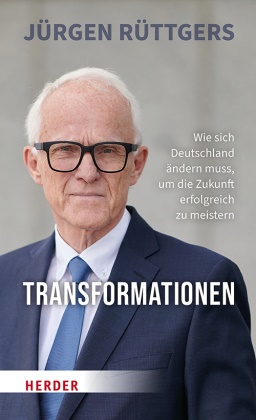Jürgen Rüttgers - Transformationen - Wie sich Deutschland ändern muss, um die Zukunft erfolgreich zu meistern