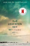 Ann-Helén Laestadius - Das Leuchten der Rentiere - Roman | Jetzt als große Netflix-Verfilmung | »Ein außergewöhnlicher Roman, den man nur ins Herz schließen kann!« Fredrik Backman