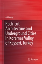 Ali Yamaç - Rock-cut Architecture and Underground Cities in Koramaz Valley of Kayseri, Turkey