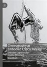 Shay Welch - Choreography as Embodied Critical Inquiry