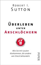Robert I Sutton, Robert I. Sutton - Überleben unter Arschlöchern