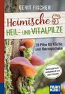 Gerit Fischer - Heimische Heil- und Vitalpilze. Kompakt-Ratgeber