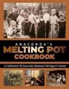 The Anaconda Community Foundation - Anaconda's Melting Pot Cookbook: A Celebration of Anaconda Montana's Heritage & Cuisine