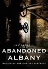 Jay Farrell - Abandoned Albany: Relics of the Capital District