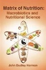 John Dudley Harmon - Matrix of Nutrition: Macrobiotics and Nutritional Science