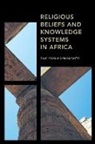 Toyin Falola, Nicole Griffin - Religious Beliefs and Knowledge Systems in Africa