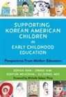 Sophia Han, Jinhee Kim, Sohyun Meacham, Su-Jeong Wee, Christopher P Brown, Nancy File - Supporting Korean American Children in Early Childhood Education