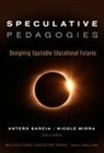 James A. Banks, Antero (EDT)/ Mirra Garcia, James A Banks, James A. Banks, Antero Garcia, Nicole Mirra - Speculative Pedagogies