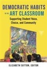 Elizabeth Sutton - Democratic Habits in the Art Classroom