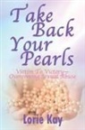 Lorie Kay - Take Back Your Pearls: Victim to Victory-Overcoming Sexual Abuse
