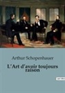 Arthur Schopenhauer - L¿Art d¿avoir toujours raison