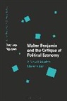 Duy Lap Nguyen, Werner Bonefeld, Chris O'Kane - Walter Benjamin and the Critique of Political Economy