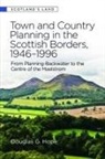 Douglas G Hope, Douglas G. Hope, Douglas Hope, Douglas G Hope - Town and Country Planning in the Scottish Borders, 1946-1996