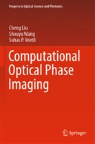 Cheng Liu, Suhas P Veetil, Suhas P. Veetil, Shouyu Wang - Computational Optical Phase Imaging