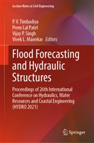 Prem Lal Patel, Vivek L. Manekar, Vijay P Singh et al, Prem Lal Patel, Vijay P. Singh, P. V. Timbadiya - Flood Forecasting and Hydraulic Structures