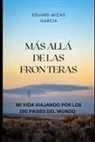 Eduard Micàs Garcia - Más Allá de Las Fronteras: Mi Vida Viajando Por Los 195 Paises del Mundo