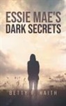 Betty F. Haith - Essie Mae's Dark Secrets