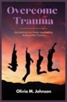 Olivia M Johnson - Overcome Trauma