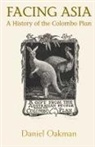 Daniel Oakman - Facing Asia: A History of the Colombo Plan