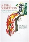 Donald Denoon - A Trial Separation: Australia and the Decolonisation of Papua New Guinea