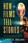 Larry A. Brown - How Films Tell Stories