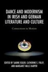 Sabine Foley Egger, Sabine Egger, Egger Sabine, Catherine E. Foley, Margaret Mills Harper, Harper Margaret Mills - Dance and Modernism in Irish and German Literature and Culture