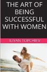 Iliyan Topchiev - The Art Of Being Successful With Women
