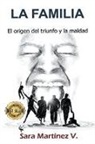 Sara V. Martínez - La Familia, el origen del Triunfo y la Maldad