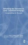 Casey Y. Smith Myers, Rochelle L Hostler, Rochelle L. Hostler, Casey Y Myers, Casey Y. Myers, Kylie Smith... - Reframing the Everyday in Early Childhood Pedagogy