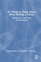 Margaret J Robertson, Margaret J. Robertson, Margaret J. (La Trobe University Robertson, Donna Starks, Donna (Universty of Auckland Starks - 50 Things to Think About When Writing a Thesis