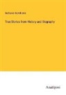 Nathaniel Hawthorne - True Stories from History and Biography