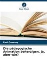 Paul Quesney - Die pädagogische Animation beherzigen, ja, aber wie?