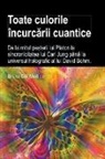 Bruno Del Medico - Toate culorile încurc¿rii cuantice. De la mitul pe¿terii lui Platon la sincronicitatea lui Carl Jung pân¿ la universul holografic al lui David Bohm
