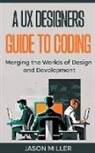 Jason Miller - A UX Designers Guide to Coding
