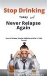 Klish T. Kinderman - Stop Drinking Today and Never Relapse Again