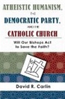 David R. Carlin - Atheistic Humanism, the Democratic Party, and the Catholic Church