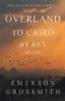Emerson Grossmith - Overland To Cairo By Any Means