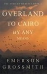 Emerson Grossmith - Overland To Cairo By Any Means